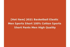 [Hot Item] 2021 Basketball Elastic Men Sports Short 100% Cotton Sports Short Pants Men High Quality