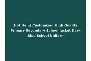 [Hot Item] Customized High Quality Primary Secondary School Jacket Dark Blue School Uniform