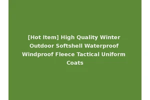 [Hot Item] High Quality Winter Outdoor Softshell Waterproof Windproof Fleece Tactical Uniform Coats