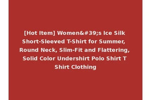 [Hot Item] Women's Ice Silk Short-Sleeved T-Shirt for Summer, Round Neck, Slim-Fit and Flattering, Solid Color Undershirt Polo Shirt T Shirt Clothing