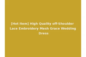 [Hot Item] High Quality off-Shoulder Lace Embroidery Mesh Grace Wedding Dress