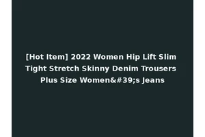 [Hot Item] 2022 Women Hip Lift Slim Tight Stretch Skinny Denim Trousers Plus Size Women's Jeans