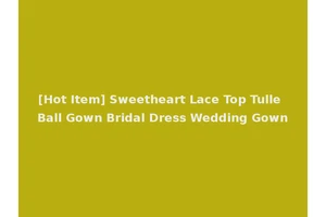 [Hot Item] Sweetheart Lace Top Tulle Ball Gown Bridal Dress Wedding Gown