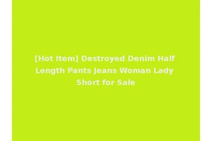 [Hot Item] Destroyed Denim Half Length Pants Jeans Woman Lady Short for Sale