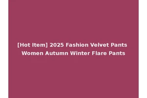 [Hot Item] 2025 Fashion Velvet Pants Women Autumn Winter Flare Pants