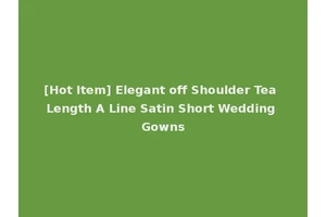 [Hot Item] Elegant off Shoulder Tea Length A Line Satin Short Wedding Gowns