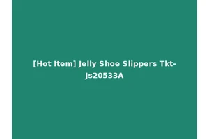 [Hot Item] Jelly Shoe Slippers Tkt-Js20533A