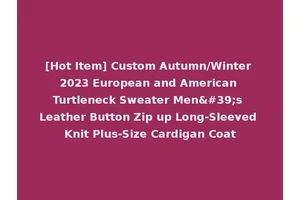 [Hot Item] Custom Autumn/Winter 2023 European and American Turtleneck Sweater Men's Leather Button Zip up Long-Sleeved Knit Plus-Size Cardigan Coat