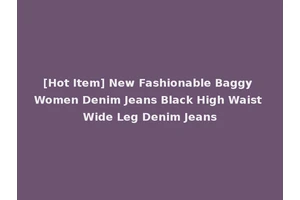 [Hot Item] New Fashionable Baggy Women Denim Jeans Black High Waist Wide Leg Denim Jeans