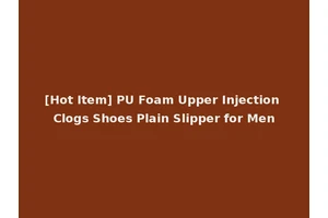 [Hot Item] PU Foam Upper Injection Clogs Shoes Plain Slipper for Men