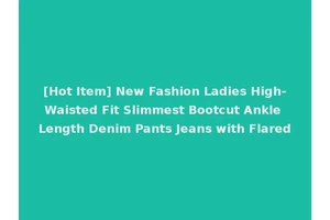 [Hot Item] New Fashion Ladies High-Waisted Fit Slimmest Bootcut Ankle Length Denim Pants Jeans with Flared