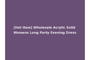 [Hot Item] Wholesale Acrylic Solid Womens Long Party Evening Dress