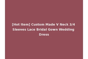 [Hot Item] Custom Made V Neck 3/4 Sleeves Lace Bridal Gown Wedding Dress
