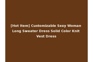 [Hot Item] Customizable Sexy Woman Long Sweater Dress Solid Color Knit Vest Dress