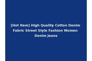 [Hot Item] High Quality Cotton Denim Fabric Street Style Fashion Women Denim Jeans