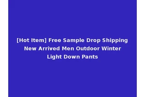 [Hot Item] Free Sample Drop Shipping New Arrived Men Outdoor Winter Light Down Pants