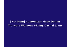 [Hot Item] Customized Grey Denim Trousers Womens Skinny Casual Jeans