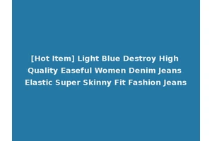 [Hot Item] Light Blue Destroy High Quality Easeful Women Denim Jeans Elastic Super Skinny Fit Fashion Jeans