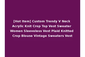 [Hot Item] Custom Trendy V Neck Acrylic Knit Crop Top Vest Sweater Women Sleeveless Vest Plaid Knitted Crop Blouse Vintage Sweaters Vest