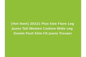 [Hot Item] 20221 Plus Size Flare Leg Jeans Tall Women Custom Wide Leg Denim Pant Slim Fit Jeans Trouser