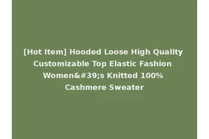 [Hot Item] Hooded Loose High Quality Customizable Top Elastic Fashion Women's Knitted 100% Cashmere Sweater
