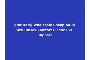 [Hot Item] Wholesale Cheap Adult Size Unisex Comfort Plastic PVC Slippers
