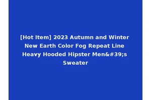 [Hot Item] 2023 Autumn and Winter New Earth Color Fog Repeat Line Heavy Hooded Hipster Men's Sweater