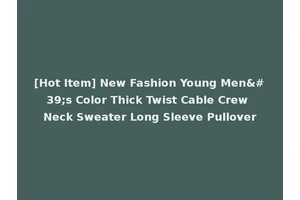[Hot Item] New Fashion Young Men's Color Thick Twist Cable Crew Neck Sweater Long Sleeve Pullover