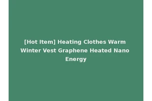 [Hot Item] Heating Clothes Warm Winter Vest Graphene Heated Nano Energy