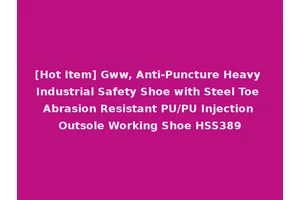 [Hot Item] Gww, Anti-Puncture Heavy Industrial Safety Shoe with Steel Toe Abrasion Resistant PU/PU Injection Outsole Working Shoe HSS389