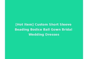 [Hot Item] Custom Short Sleeve Beading Bodice Ball Gown Bridal Wedding Dresses