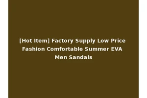 [Hot Item] Factory Supply Low Price Fashion Comfortable Summer EVA Men Sandals