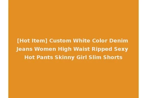 [Hot Item] Custom White Color Denim Jeans Women High Waist Ripped Sexy Hot Pants Skinny Girl Slim Shorts