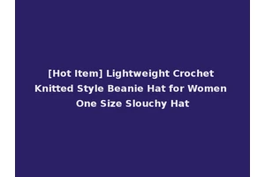 [Hot Item] Lightweight Crochet Knitted Style Beanie Hat for Women One Size Slouchy Hat