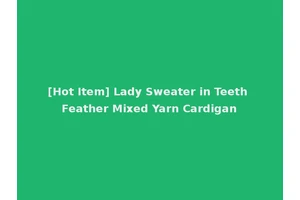 [Hot Item] Lady Sweater in Teeth Feather Mixed Yarn Cardigan