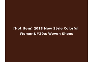 [Hot Item] 2018 New Style Colorful Women's Woven Shoes