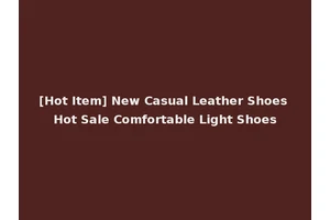 [Hot Item] New Casual Leather Shoes Hot Sale Comfortable Light Shoes