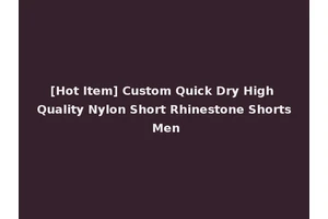 [Hot Item] Custom Quick Dry High Quality Nylon Short Rhinestone Shorts Men