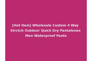 [Hot Item] Wholesale Custom 4 Way Strctch Outdoor Quick Dry Pantalones Men Waterproof Pants