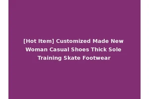 [Hot Item] Customized Made New Woman Casual Shoes Thick Sole Training Skate Footwear