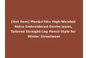 [Hot Item] Men's High-Waisted Retro Embroidered Denim Jeans, Tailored Straight-Leg Pencil Style for Winter Streetwear