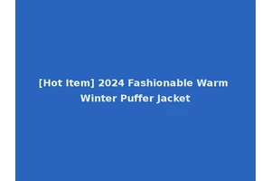 [Hot Item] 2024 Fashionable Warm Winter Puffer Jacket