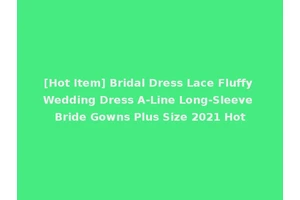 [Hot Item] Bridal Dress Lace Fluffy Wedding Dress A-Line Long-Sleeve Bride Gowns Plus Size 2021 Hot