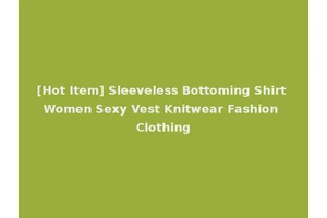 [Hot Item] Sleeveless Bottoming Shirt Women Sexy Vest Knitwear Fashion Clothing