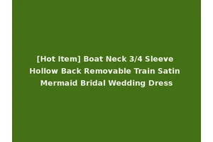 [Hot Item] Boat Neck 3/4 Sleeve Hollow Back Removable Train Satin Mermaid Bridal Wedding Dress