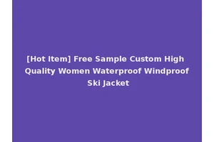 [Hot Item] Free Sample Custom High Quality Women Waterproof Windproof Ski Jacket
