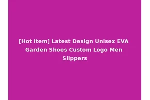 [Hot Item] Latest Design Unisex EVA Garden Shoes Custom Logo Men Slippers