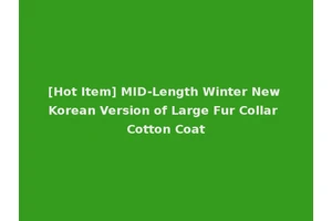 [Hot Item] MID-Length Winter New Korean Version of Large Fur Collar Cotton Coat