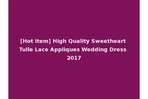 [Hot Item] High Quality Sweetheart Tulle Lace Appliques Wedding Dress 2017