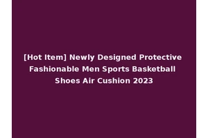 [Hot Item] Newly Designed Protective Fashionable Men Sports Basketball Shoes Air Cushion 2023